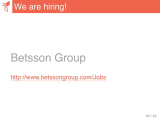 Betsson Group
http://www.betssongroup.com/Jobs
We are hiring!
44 / 44
 