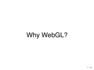 Why WebGL?
7 / 44
 