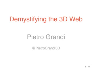 Pietro Grandi
@PietroGrandi3D
Demystifying the 3D Web
1 / 44
 