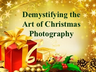 LOGO


       Demystifying the
       Art of Christmas
        Photography
 