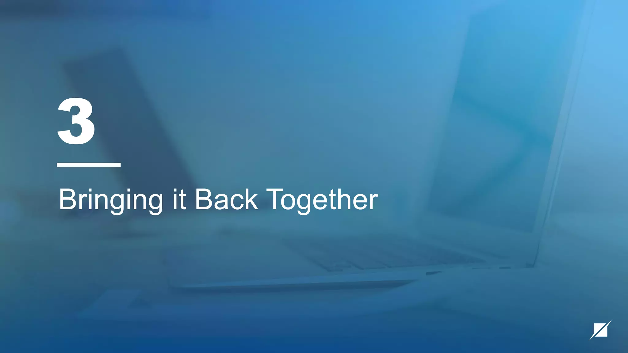 3
Bringing it Back Together
 