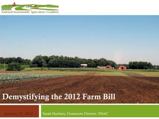 Sarah Hackney, Grassroots Director, NSAC Demystifying the 2012 Farm Bill January 27, 2012 