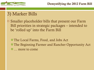 3) Marker Bills  Smaller placeholder bills that present our Farm Bill priorities in strategic packages – intended to be ‘rolled up’ into the Farm Bill The Local Farms, Food, and Jobs Act The Beginning Farmer and Rancher Opportunity Act …  more to come 