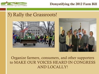 5) Rally the Grassroots! Organize farmers, consumers, and other supporters to MAKE OUR VOICES HEARD IN CONGRESS AND LOCALLY! 