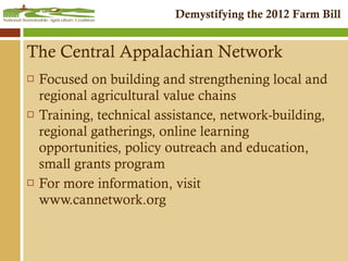The Central Appalachian Network Focused on building and strengthening local and regional agricultural value chains  Training, technical assistance, network-building, regional gatherings, online learning opportunities, policy outreach and education, small grants program For more information, visit  www.cannetwork.org 