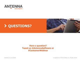 QUESTIONS?
© Copyright 2013 Antenna Software, Inc. All rights reserved.Confidential. Do not distribute.
Have a question?
Tweet us @AntennaSoftware or
#ContainerWebinar
 