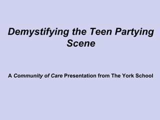 Demystifying the Teen Partying
            Scene


A Community of Care Presentation from The York School
 