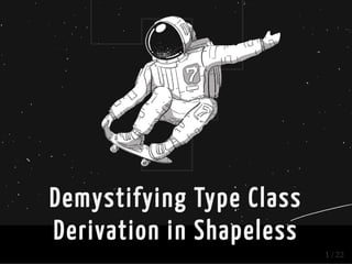 Demystifying Type Class
Derivation in Shapeless
1 / 22
 
