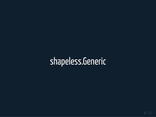 shapeless.Generic
8 / 22
 