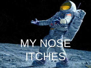 MY NOSE
ITCHES
19 / 22
 