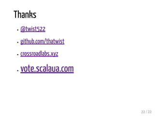 Thanks
@twist522
github.com/thatwist
crossroadlabs.xyz
vote.scalaua.com
22 / 22
 