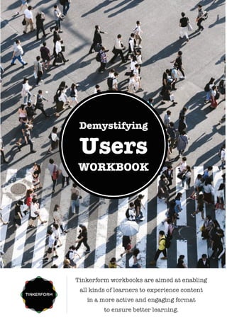Demystifying
Users
WORKBOOK
Tinkerform workbooks are aimed at enabling
all kinds of learners to experience content
in a more active and engaging format
to ensure better learning.
 