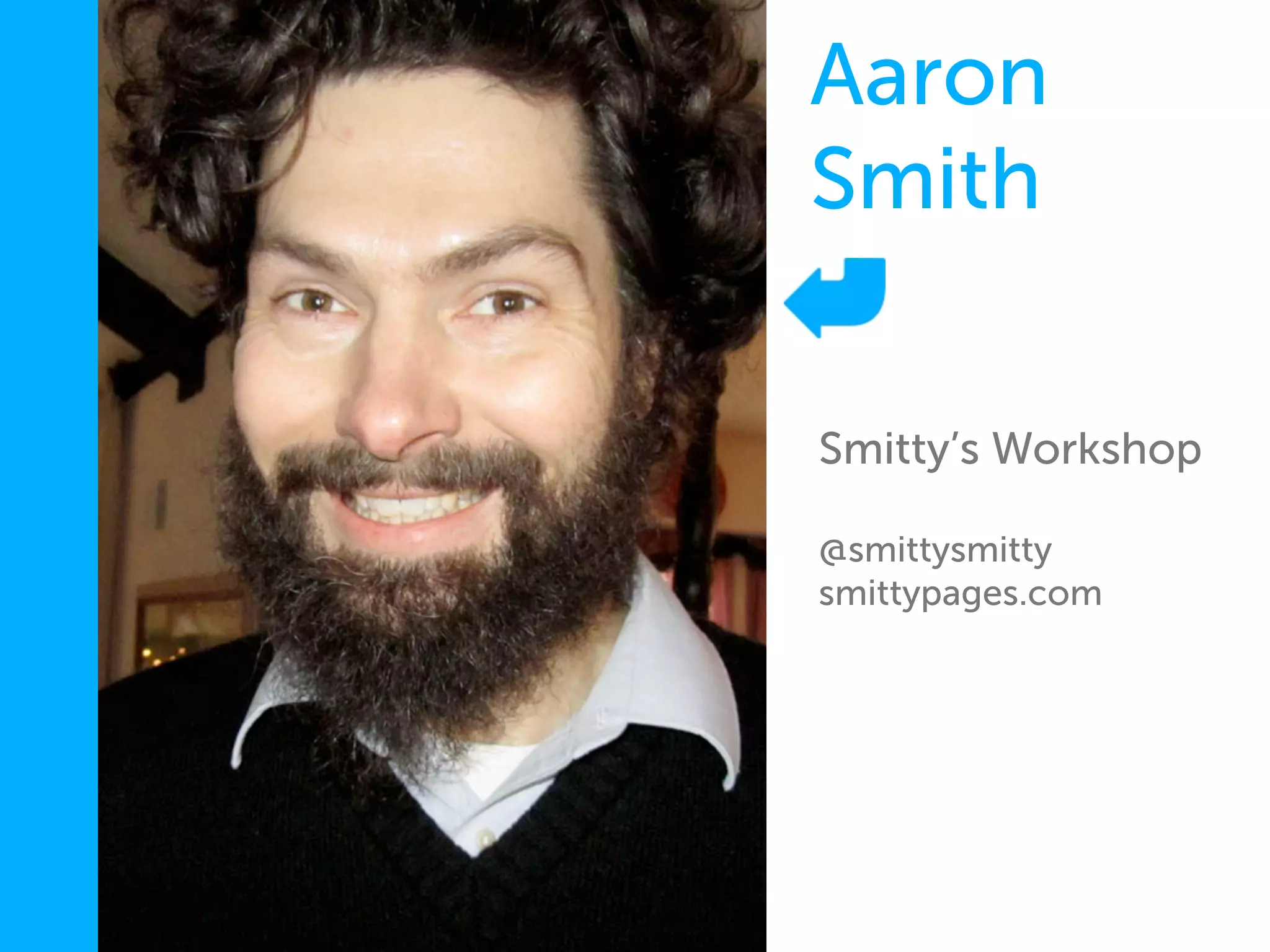 Aaron
Smith

Smitty’s Workshop

@smittysmitty
smittypages.com
 