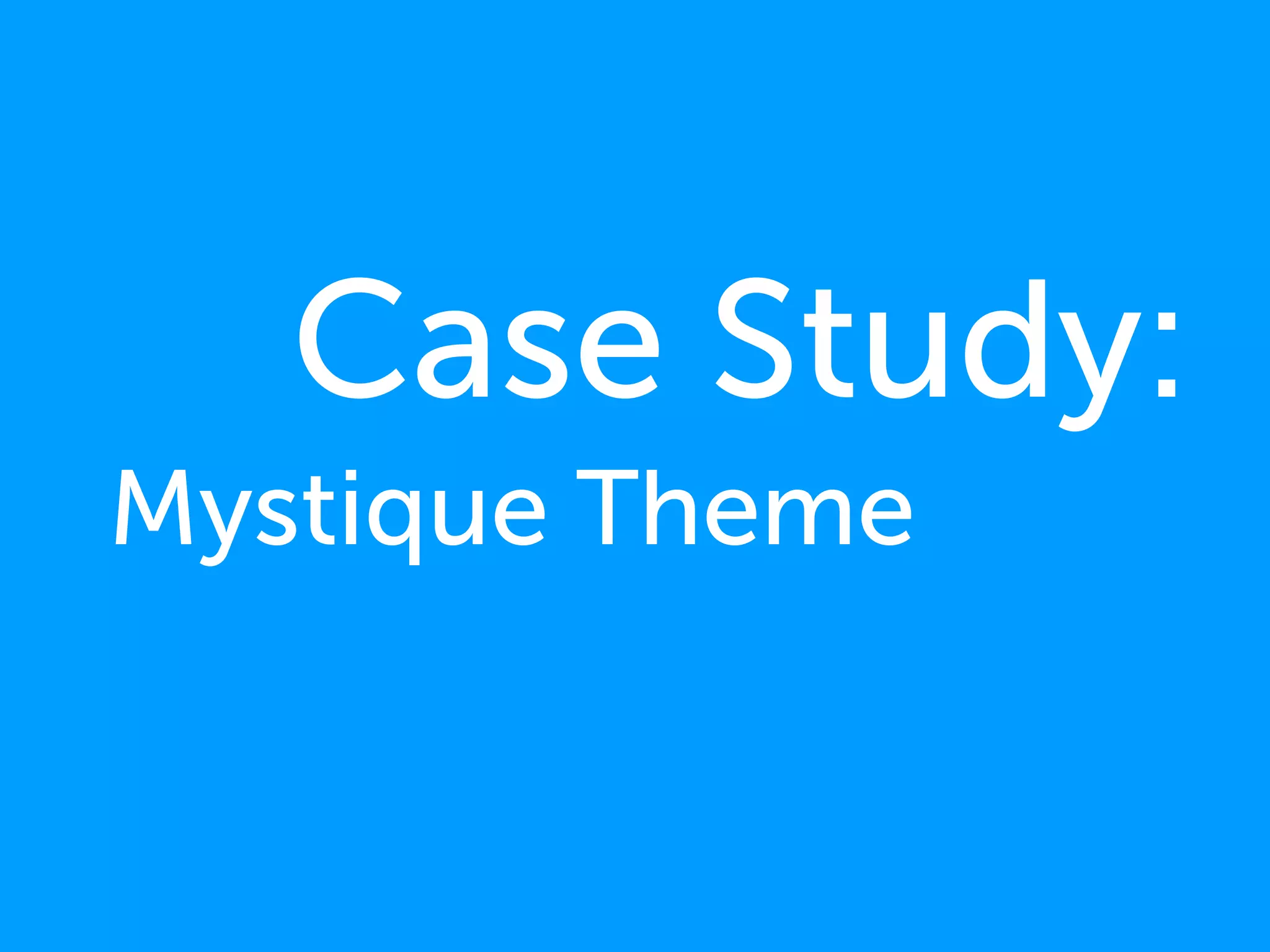 Case Study:
Mystique Theme
 