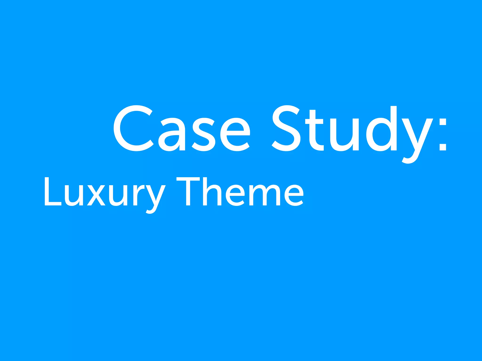Case Study:
Luxury Theme
 