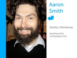 Aaron
Smith

Smitty’s Workshop

@smittysmitty
smittypages.com
 
