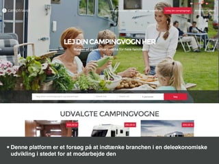 •Denne platform er et forsøg på at indtænke branchen i en deleøkonomiske
udvikling i stedet for at modarbejde den
 