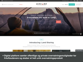 •Digital platform samler offentlige og private overnatningsmuligheder for
friluftsudøvere og skaber et helt unik overnatningsprodukt
 