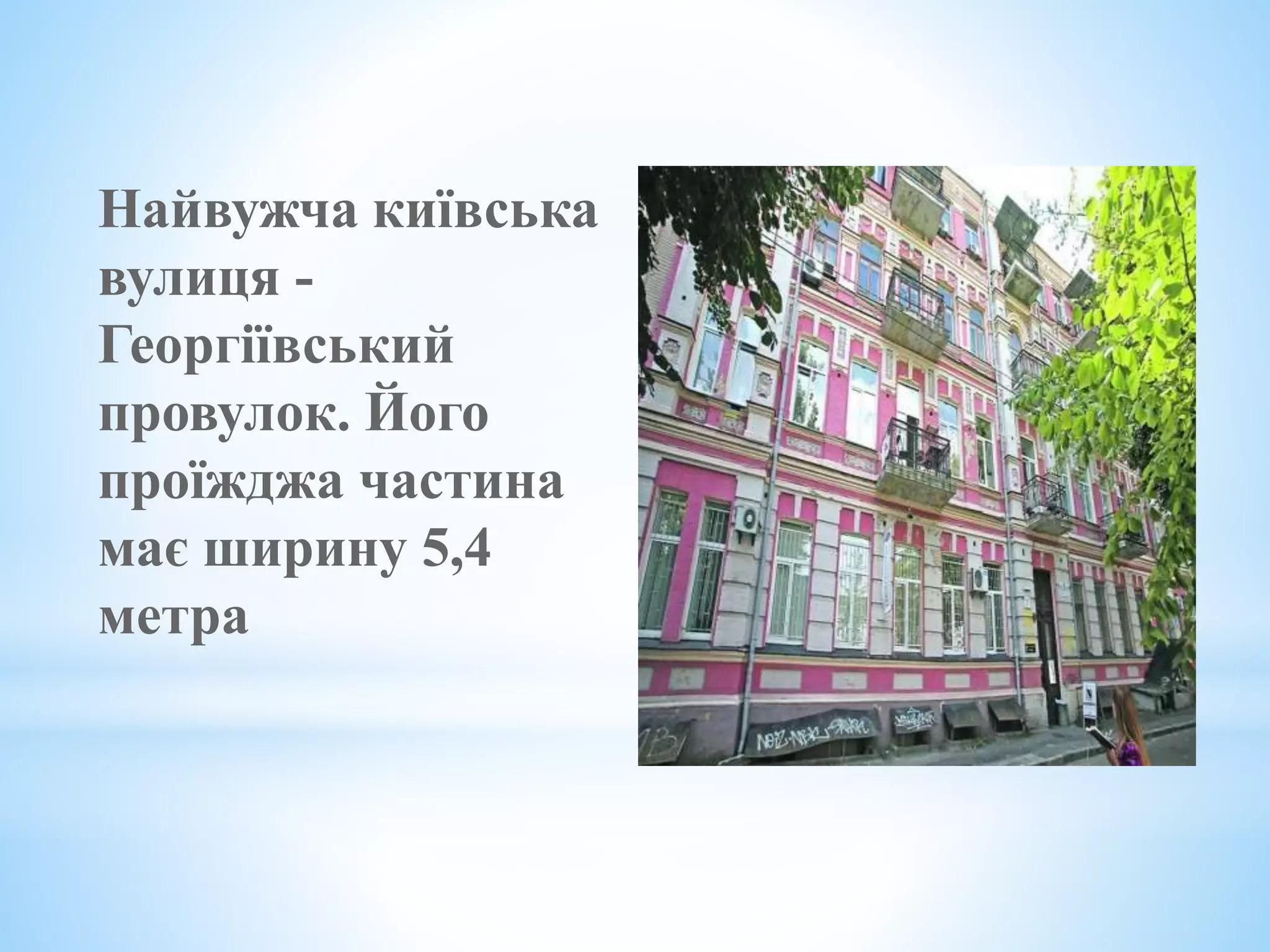 Найвужча київська
вулиця -
Георгіївський
провулок. Його
проїжджа частина
має ширину 5,4
метра
 
