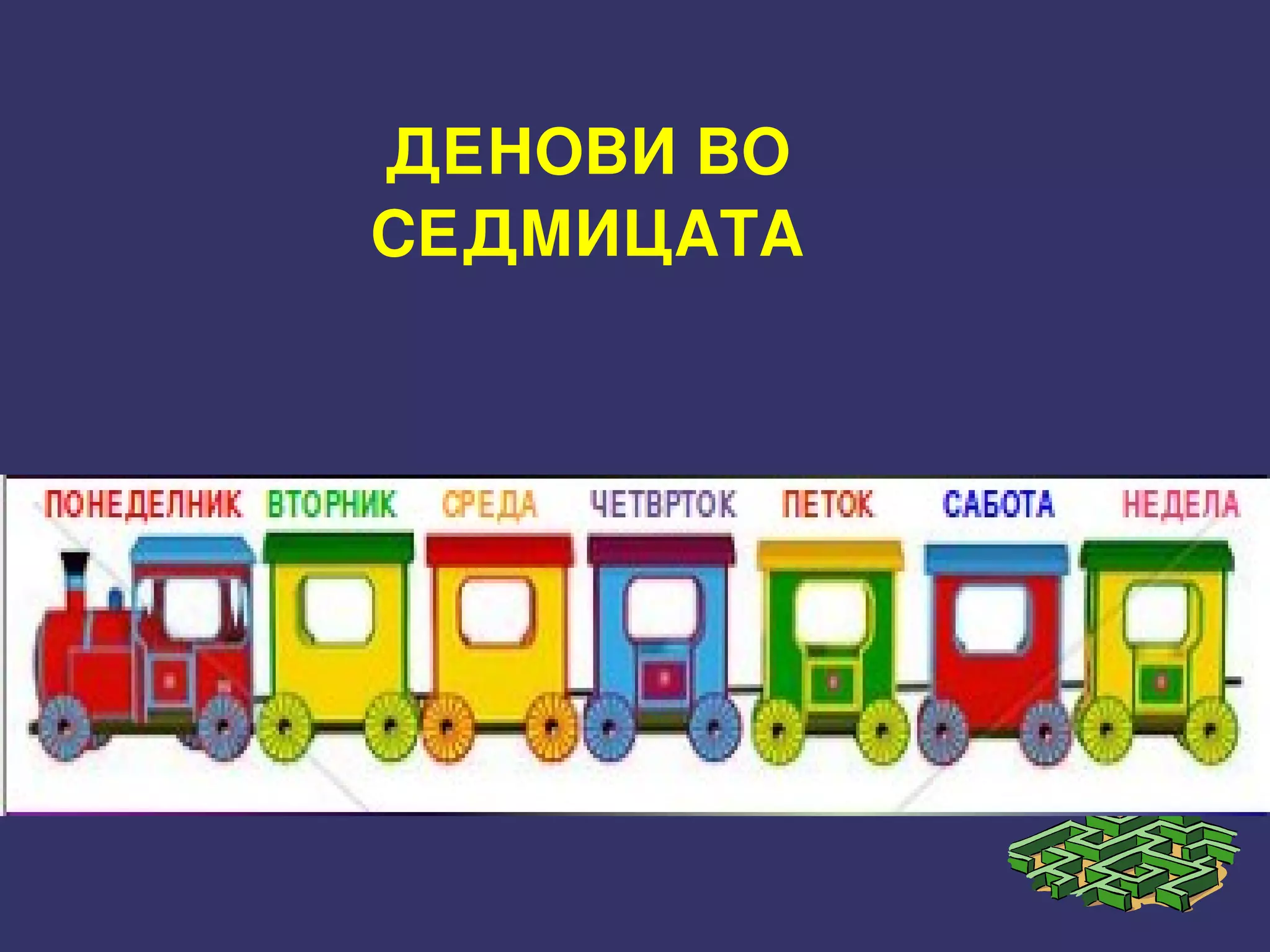 ДЕНОВИ ВО 
СЕДМИЦАТА
 