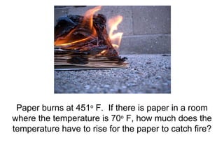 Paper burns at 451 o  F.  If there is paper in a room where the temperature is 70 o  F, how much does the temperature have to rise for the paper to catch fire? 