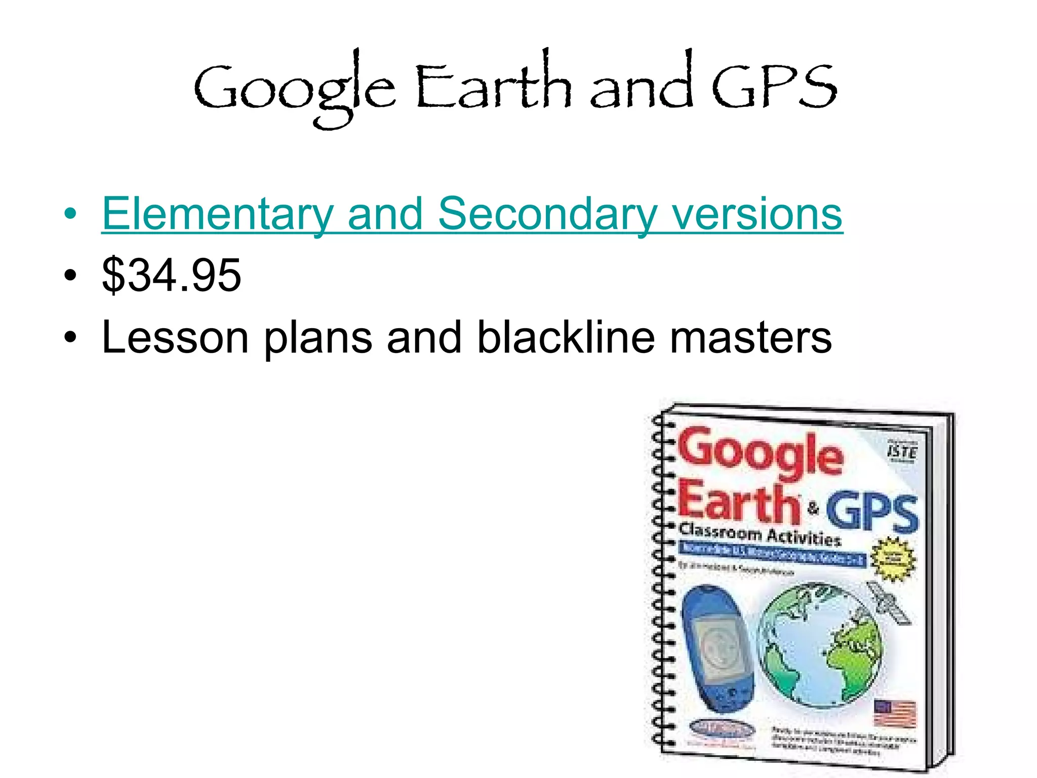 Google Earth and GPS Elementary and Secondary versions $34.95 Lesson plans and blackline masters 
