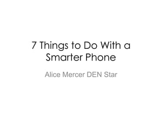 7 Things to Do With a Smarter Phone Alice Mercer DEN Star 
