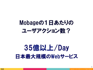 7	
Copyright (C) 2014 DeNA Co.,Ltd. All Rights Reserved.
日本最大規模のWebサービス
Mobageの１日あたりの
ユーザアクション数？
35億以上/Day
 