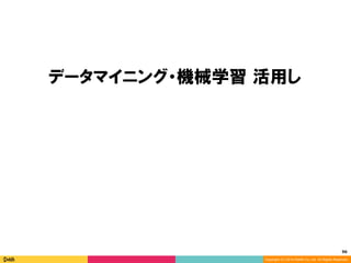 96	
Copyright (C) 2014 DeNA Co.,Ltd. All Rights Reserved.
データマイニング・機械学習 活用し
 