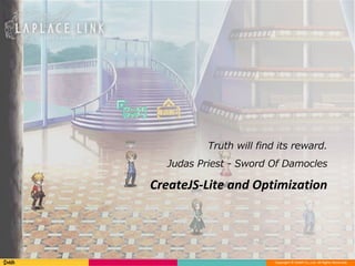 Copyright © DeNA Co.,Ltd. All Rights Reserved.
CreateJS-Lite and Optimization
Truth will find its reward.
Judas Priest - Sword Of Damocles
 