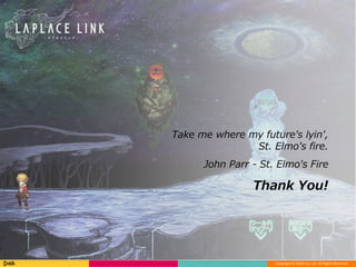 Copyright © DeNA Co.,Ltd. All Rights Reserved.
Thank You!
Take me where my future's lyin',
St. Elmo's fire.
John Parr - St. Elmo's Fire
 