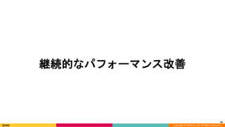 Copyright © DeNA Co.,Ltd. All Rights Reserved.
54
継続的なパフォーマンス改善
 