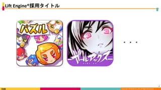 Copyright (C) DeNA Co.,Ltd. All Rights Reserved.
Lift Engine®採用タイトル
7
・・・
 