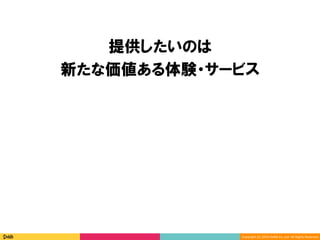 Copyright	(C)	2016	DeNA	Co.,Ltd.	All	Rights	Reserved.	
提供したいのは
新たな価値ある体験・サービス
 
