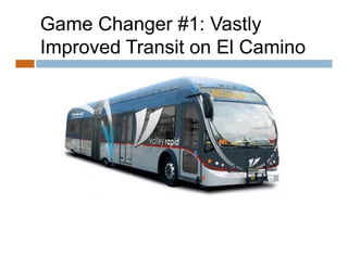 Game Changer #1: Vastly
Improved Transit on El Camino
 
