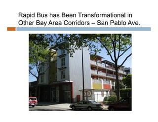 Rapid Bus has Been Transformational in
Other Bay Area Corridors – San Pablo Ave
                                     Ave.
 