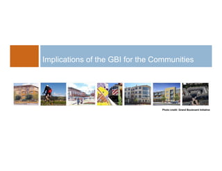 Implications of the GBI for the Communities




                                  Photo credit: Grand Boulevard Initiative
 