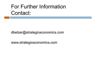 For Further Information
Contact:


dbelzer@strategiceconomics.com
dbelzer@strategiceconomics com

www.strategiceconomics.com
     t t i         i
 