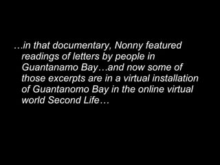 <ul><li>… in that documentary, Nonny featured readings of letters by people in Guantanamo Bay…and now some of those excerp...
