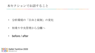 本セクションでお話すること
• 分析環境の「自由と統制」の変化
• 相乗り中央管理から分離へ
• before / after
 