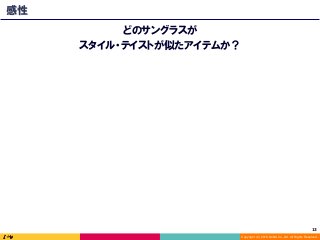 Copyright (C) 2016 DeNA Co.,Ltd. All Rights Reserved.
13	
感性
どのサングラスが
スタイル・テイストが似たアイテムか？
 