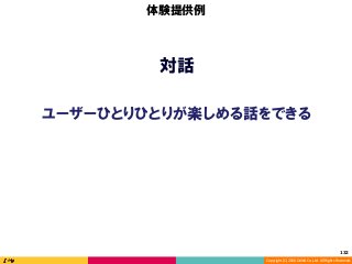 Copyright	(C)	2016	DeNA	Co.,Ltd.	All	Rights	Reserved.	
対話
ユーザーひとりひとりが楽しめる話をできる
体験提供例
132	
 