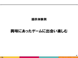 Copyright	(C)	2016	DeNA	Co.,Ltd.	All	Rights	Reserved.	
64	
興味にあったゲームに出会い楽しむ
提供体験例
 