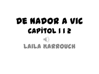 De Nador a Vic
Capítol 1 i 2
Laila Karrouch

 