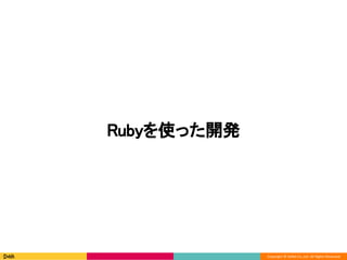 Copyright © DeNA Co.,Ltd. All Rights Reserved.
Rubyを使った開発
 