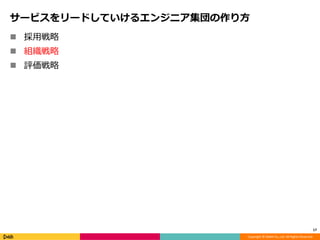 Copyright © DeNA Co.,Ltd. All Rights Reserved.
サービスをリードしていけるエンジニア集団の作り方
 採用戦略
 組織戦略
 評価戦略
17
 