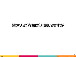 Copyright © DeNA Co.,Ltd. All Rights Reserved.
皆さんご存知だと思いますが
17
 