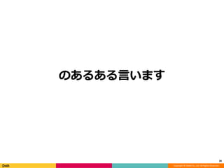 Copyright © DeNA Co.,Ltd. All Rights Reserved.
のあるある言います
28
 
