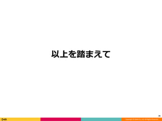 Copyright © DeNA Co.,Ltd. All Rights Reserved.
以上を踏まえて
34
 