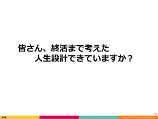 Copyright © DeNA Co.,Ltd. All Rights Reserved.
皆さん、終活まで考えた
人生設計できていますか？
41
 